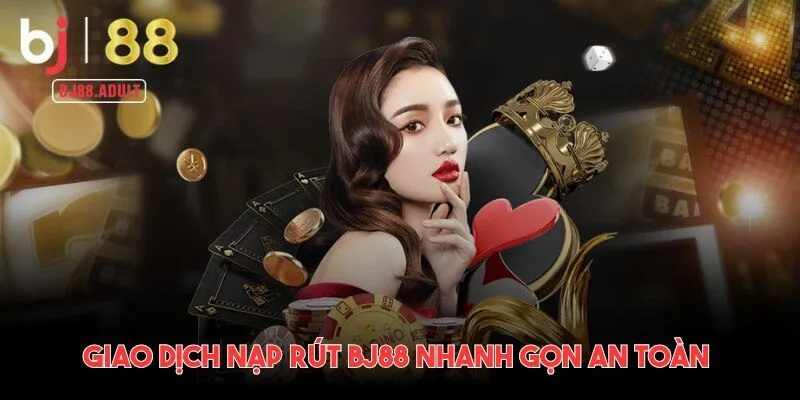 Giao dịch nạp rút BJ88 nhanh gọn an toàn